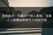 海角盘点：内幕10个惊人真相，当事人上榜理由异常令人网友炸锅