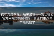 我以为是教程，结果是坑——别让糖心官方网把你情绪带跑，真正的重点你可能忽略了