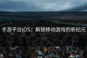 手游平台IOS：解锁移动游戏的新纪元