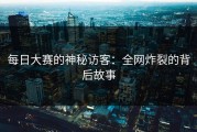 每日大赛的神秘访客：全网炸裂的背后故事