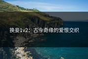 换妾1v2：古今奇缘的爱恨交织
