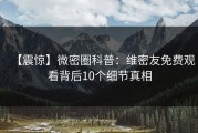 【震惊】微密圈科普：维密友免费观看背后10个细节真相