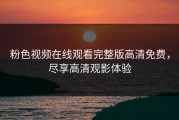 粉色视频在线观看完整版高清免费，尽享高清观影体验