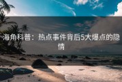海角科普：热点事件背后5大爆点的隐情
