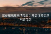蜜芽在线看高清电影：开启你的极致观影之旅