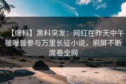 【爆料】黑料突发：网红在昨天中午被曝曾参与万里长征小说，刷屏不断席卷全网