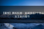 【震惊】黑料科普：秘闻背后7个你从没注意的细节
