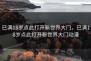 已满18岁点此打开新世界大门，已满18岁点此打开新世界大门动漫